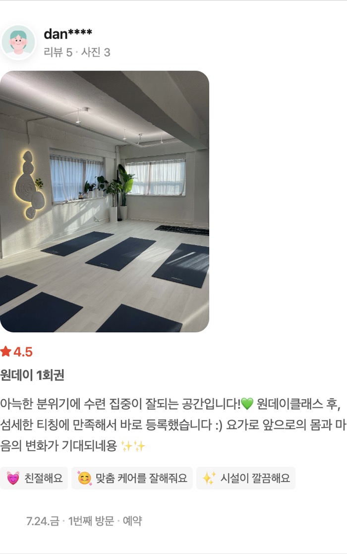 3 별점 4.5 점 원데이 1회권 아늑한 분위기에 수련 집중이 잘되는 공간입니다!💚 원데이클래스 후, 섬세한 티칭에 만족해서 바로 등록했습니다 :) 요가로 앞으로